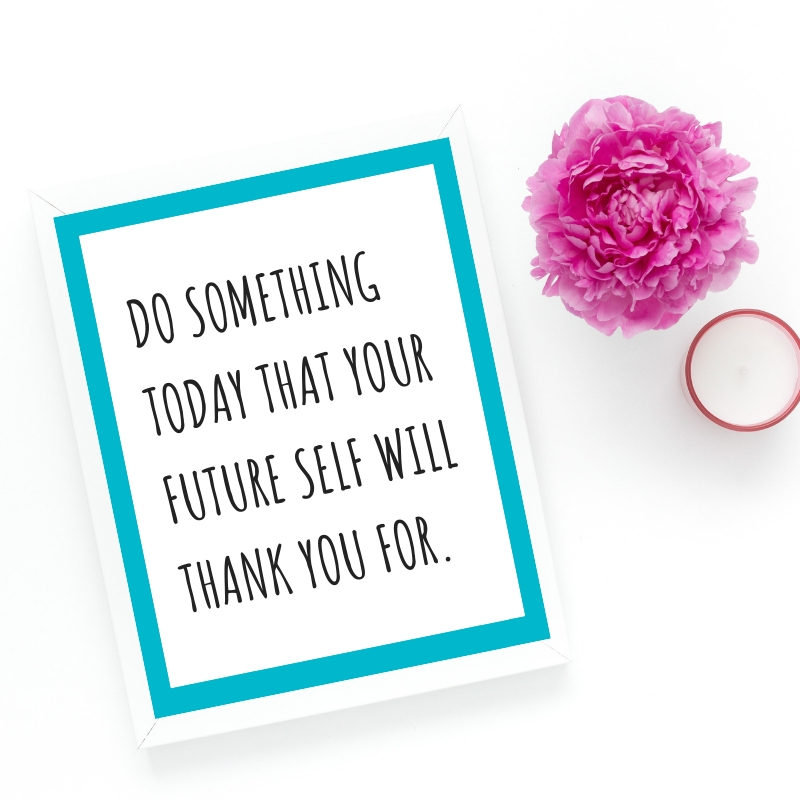 Do something today that your future self will thank you for