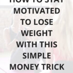 How To Stay Motivated To Lose Weight With This Simple Money Trick