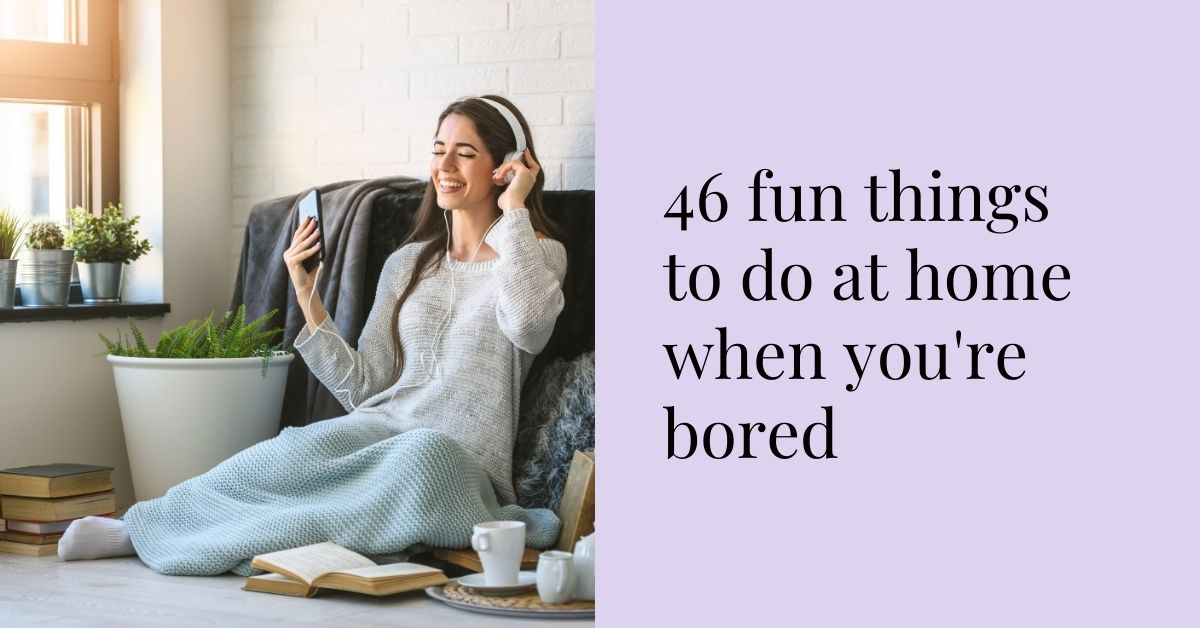 Good things to do when your bored at home